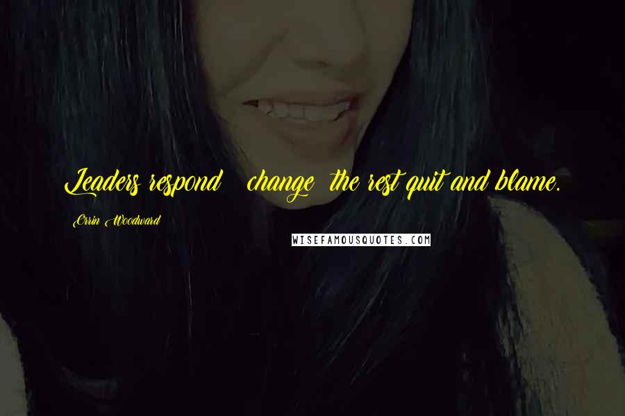 Orrin Woodward Quotes: Leaders respond & change; the rest quit and blame.