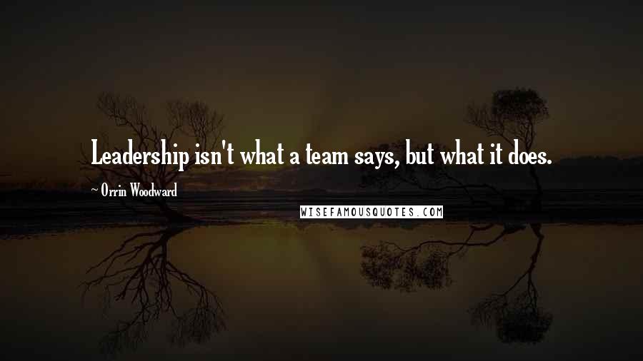 Orrin Woodward Quotes: Leadership isn't what a team says, but what it does.