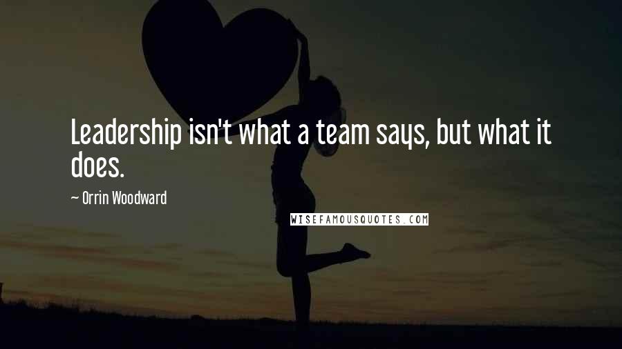 Orrin Woodward Quotes: Leadership isn't what a team says, but what it does.