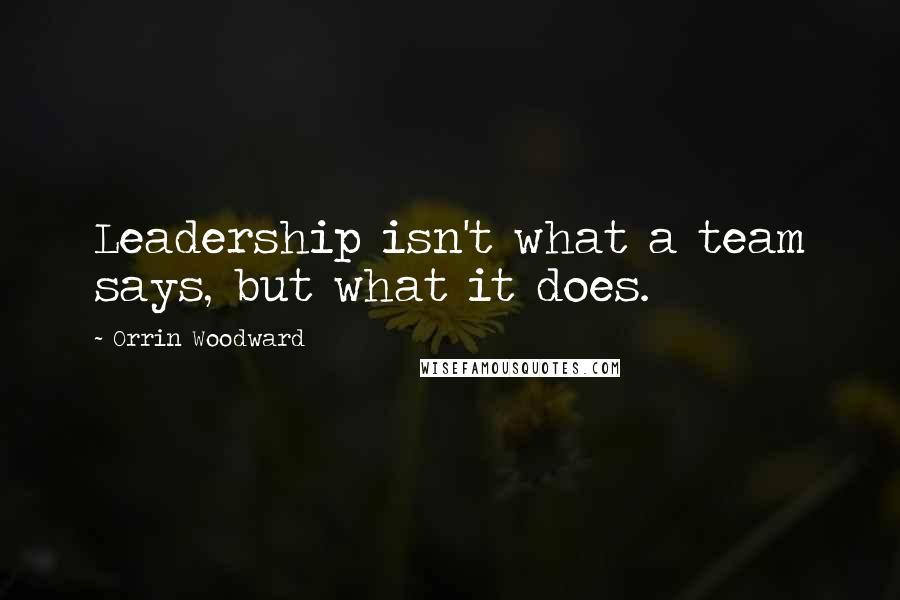 Orrin Woodward Quotes: Leadership isn't what a team says, but what it does.