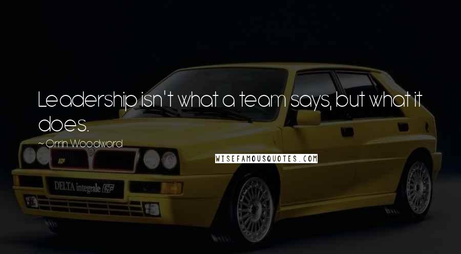 Orrin Woodward Quotes: Leadership isn't what a team says, but what it does.