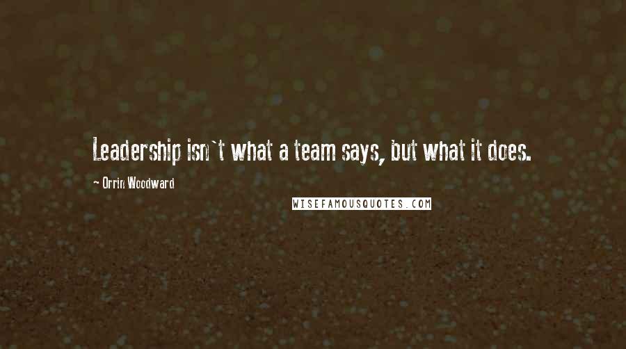 Orrin Woodward Quotes: Leadership isn't what a team says, but what it does.