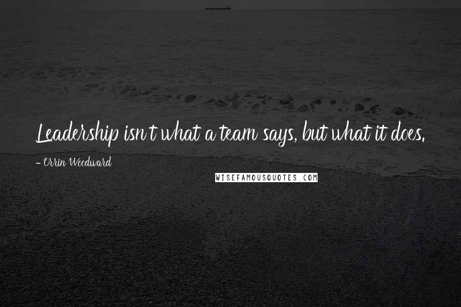 Orrin Woodward Quotes: Leadership isn't what a team says, but what it does.