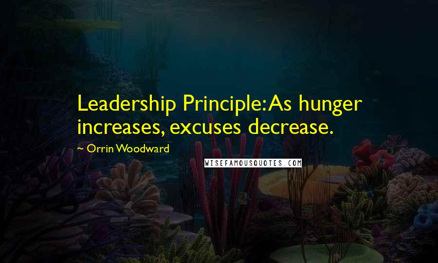 Orrin Woodward Quotes: Leadership Principle: As hunger increases, excuses decrease.