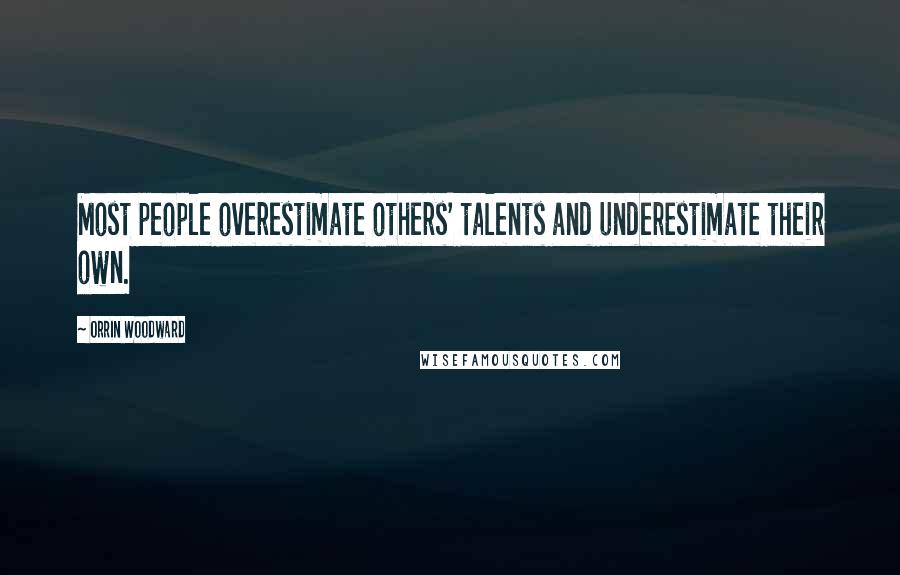 Orrin Woodward Quotes: Most people overestimate others' talents and underestimate their own.