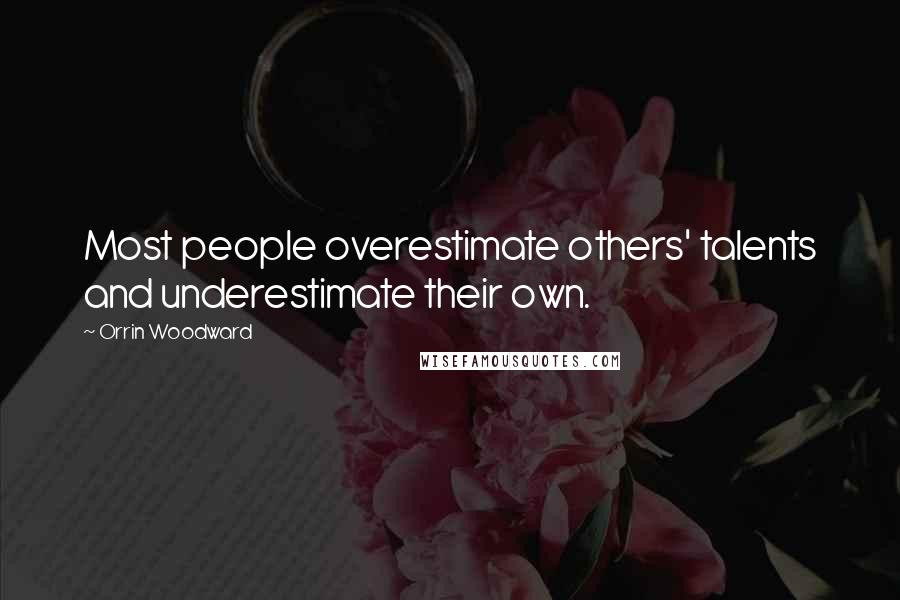 Orrin Woodward Quotes: Most people overestimate others' talents and underestimate their own.