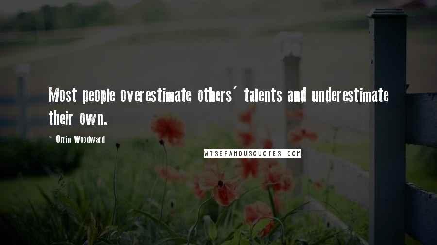 Orrin Woodward Quotes: Most people overestimate others' talents and underestimate their own.