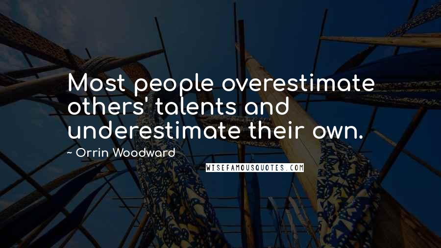 Orrin Woodward Quotes: Most people overestimate others' talents and underestimate their own.