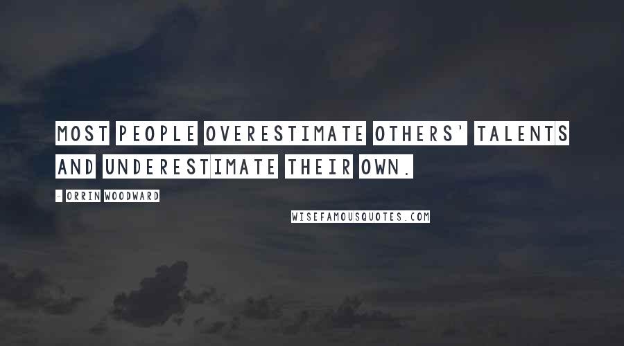 Orrin Woodward Quotes: Most people overestimate others' talents and underestimate their own.