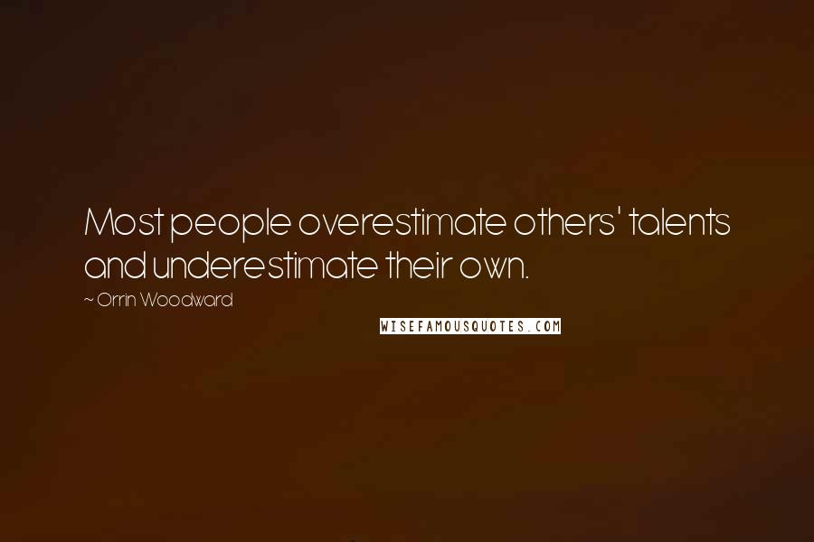 Orrin Woodward Quotes: Most people overestimate others' talents and underestimate their own.