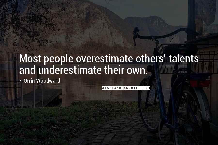 Orrin Woodward Quotes: Most people overestimate others' talents and underestimate their own.