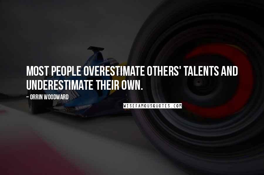 Orrin Woodward Quotes: Most people overestimate others' talents and underestimate their own.