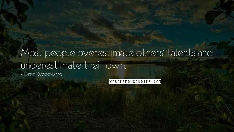 Orrin Woodward Quotes: Most people overestimate others' talents and underestimate their own.