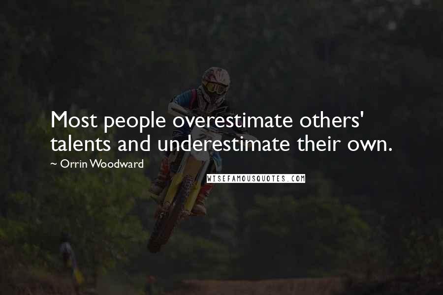 Orrin Woodward Quotes: Most people overestimate others' talents and underestimate their own.