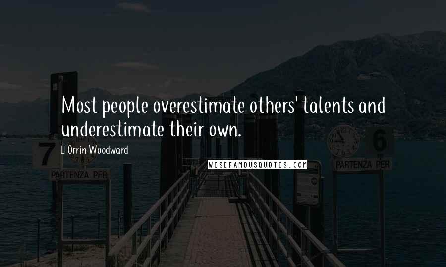 Orrin Woodward Quotes: Most people overestimate others' talents and underestimate their own.