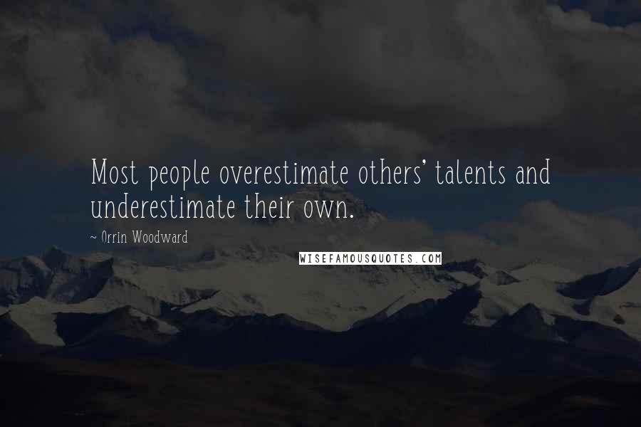 Orrin Woodward Quotes: Most people overestimate others' talents and underestimate their own.