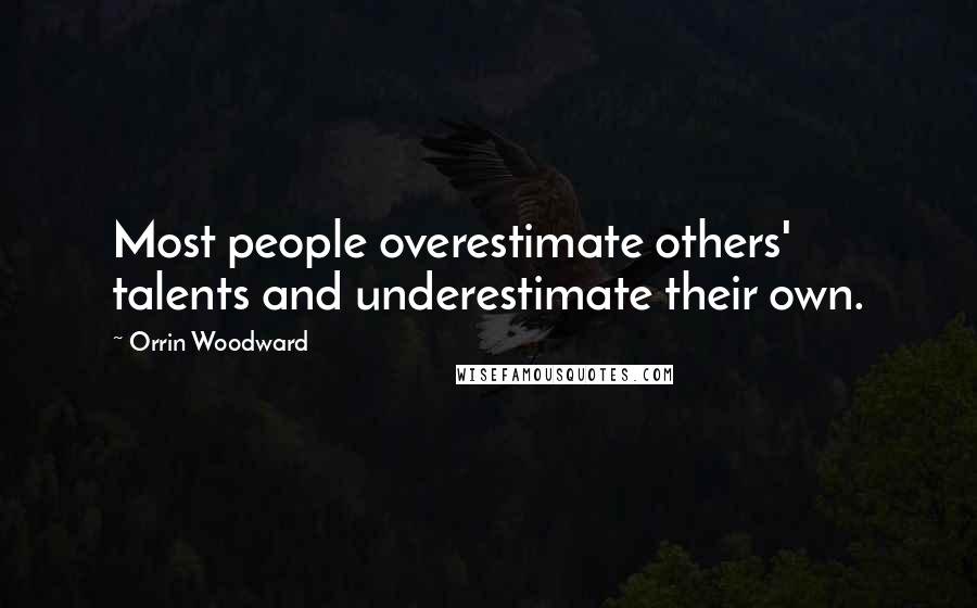 Orrin Woodward Quotes: Most people overestimate others' talents and underestimate their own.