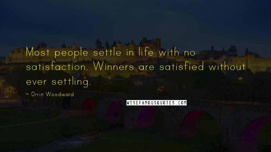 Orrin Woodward Quotes: Most people settle in life with no satisfaction. Winners are satisfied without ever settling.