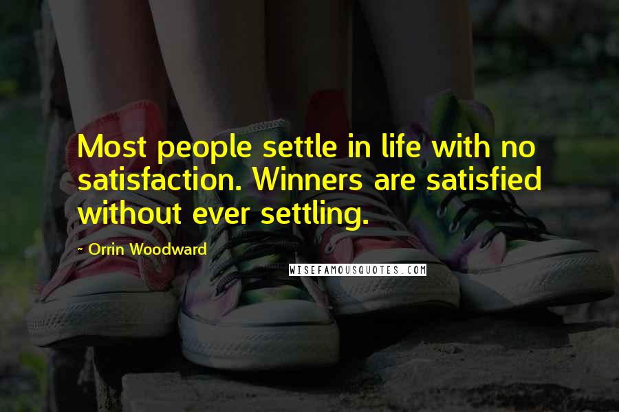 Orrin Woodward Quotes: Most people settle in life with no satisfaction. Winners are satisfied without ever settling.