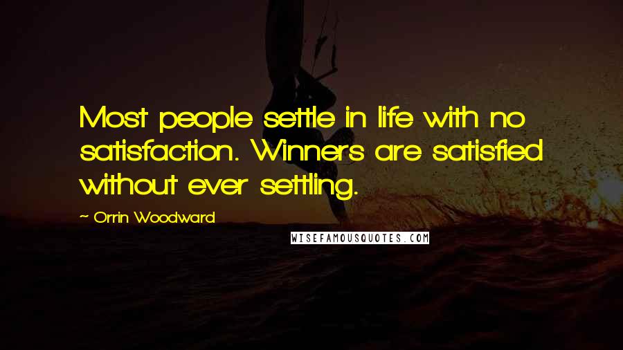 Orrin Woodward Quotes: Most people settle in life with no satisfaction. Winners are satisfied without ever settling.