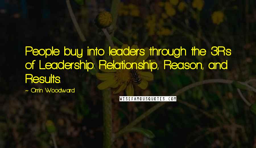 Orrin Woodward Quotes: People buy into leaders through the 3R's of Leadership: Relationship, Reason, and Results.