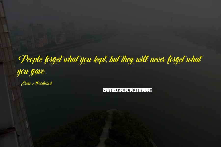 Orrin Woodward Quotes: People forget what you kept, but they will never forget what you gave.