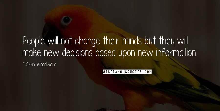 Orrin Woodward Quotes: People will not change their minds but they will make new decisions based upon new information.