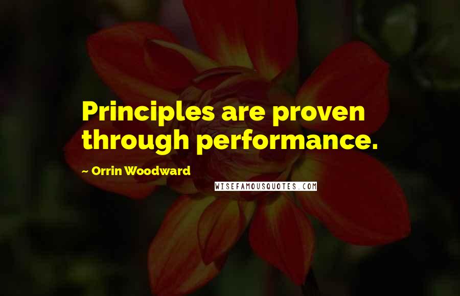 Orrin Woodward Quotes: Principles are proven through performance.