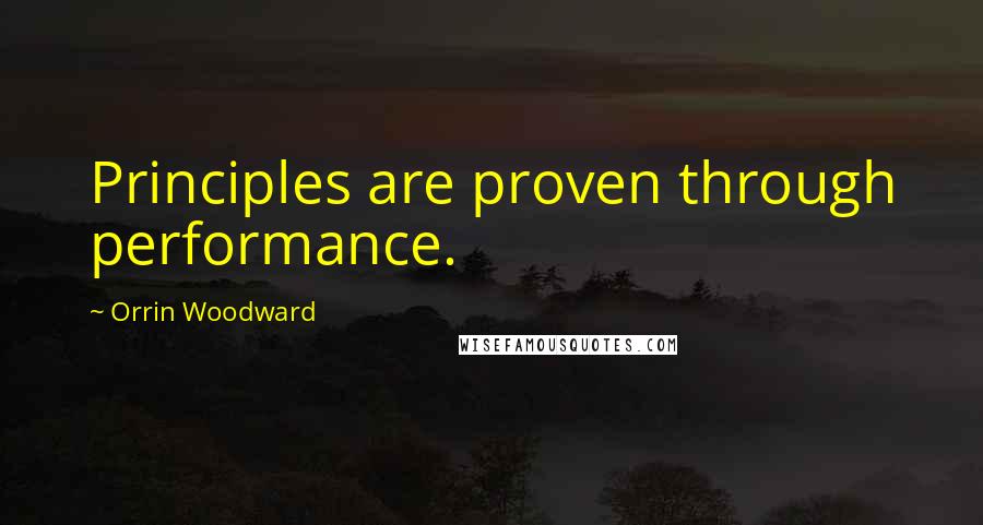 Orrin Woodward Quotes: Principles are proven through performance.
