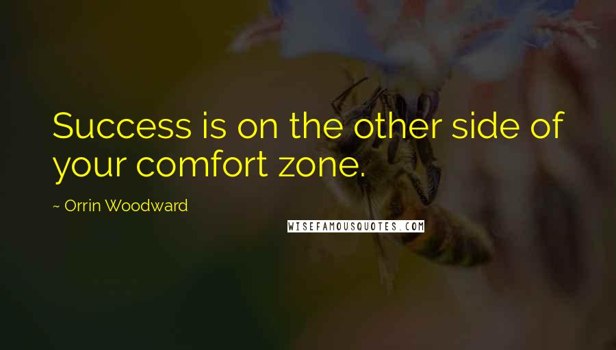 Orrin Woodward Quotes: Success is on the other side of your comfort zone.