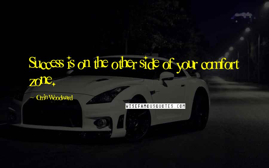 Orrin Woodward Quotes: Success is on the other side of your comfort zone.