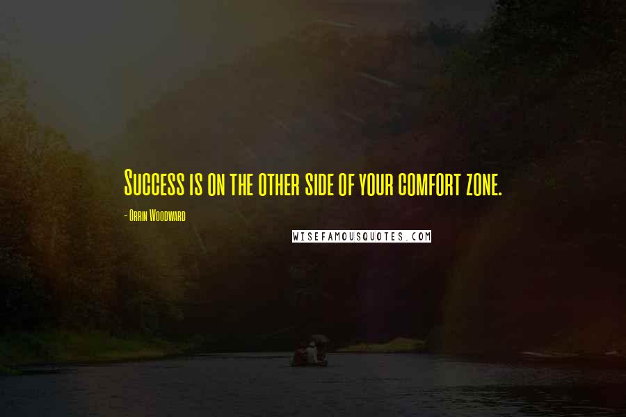 Orrin Woodward Quotes: Success is on the other side of your comfort zone.