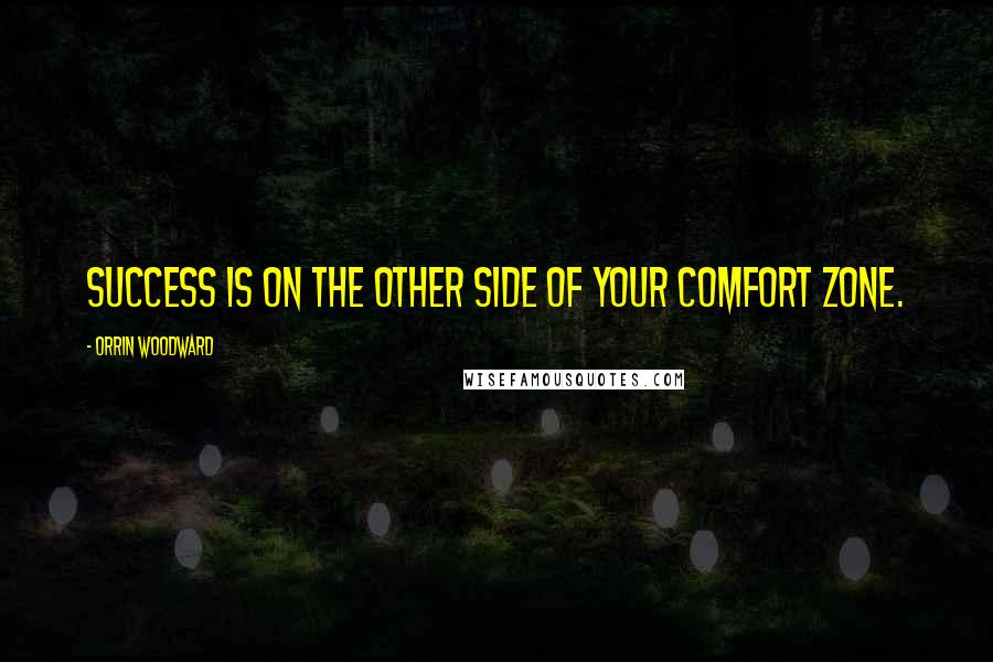 Orrin Woodward Quotes: Success is on the other side of your comfort zone.