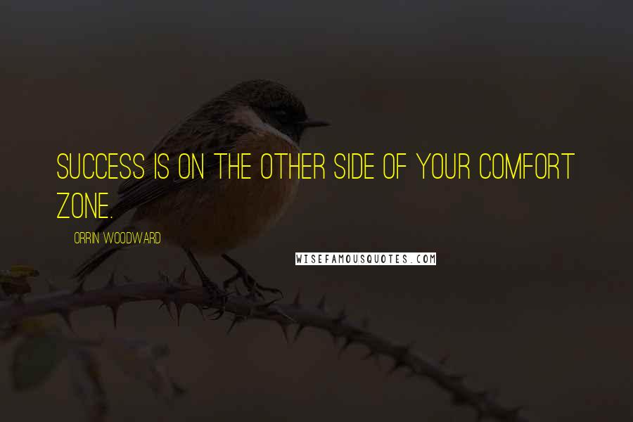 Orrin Woodward Quotes: Success is on the other side of your comfort zone.