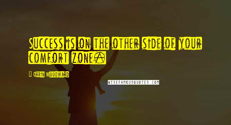 Orrin Woodward Quotes: Success is on the other side of your comfort zone.