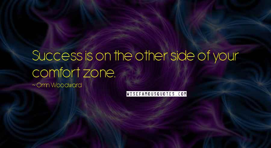 Orrin Woodward Quotes: Success is on the other side of your comfort zone.