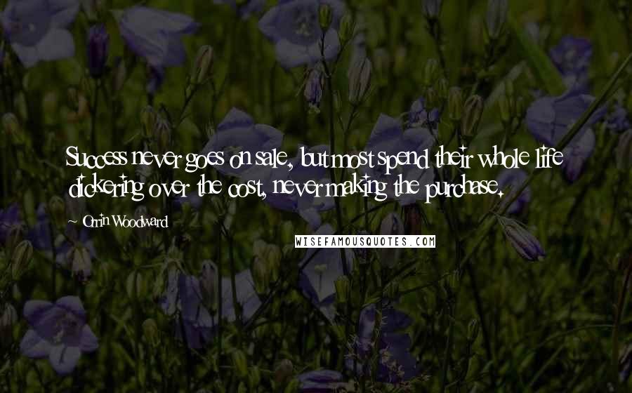Orrin Woodward Quotes: Success never goes on sale, but most spend their whole life dickering over the cost, never making the purchase.