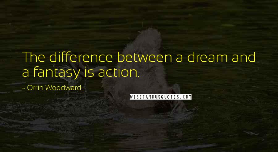 Orrin Woodward Quotes: The difference between a dream and a fantasy is action.