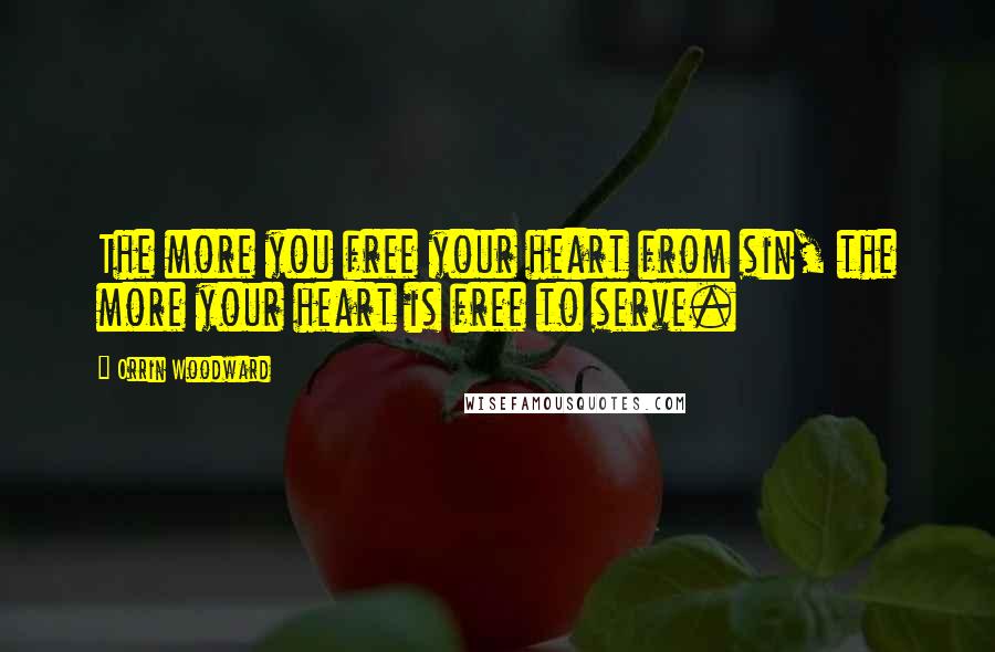 Orrin Woodward Quotes: The more you free your heart from sin, the more your heart is free to serve.
