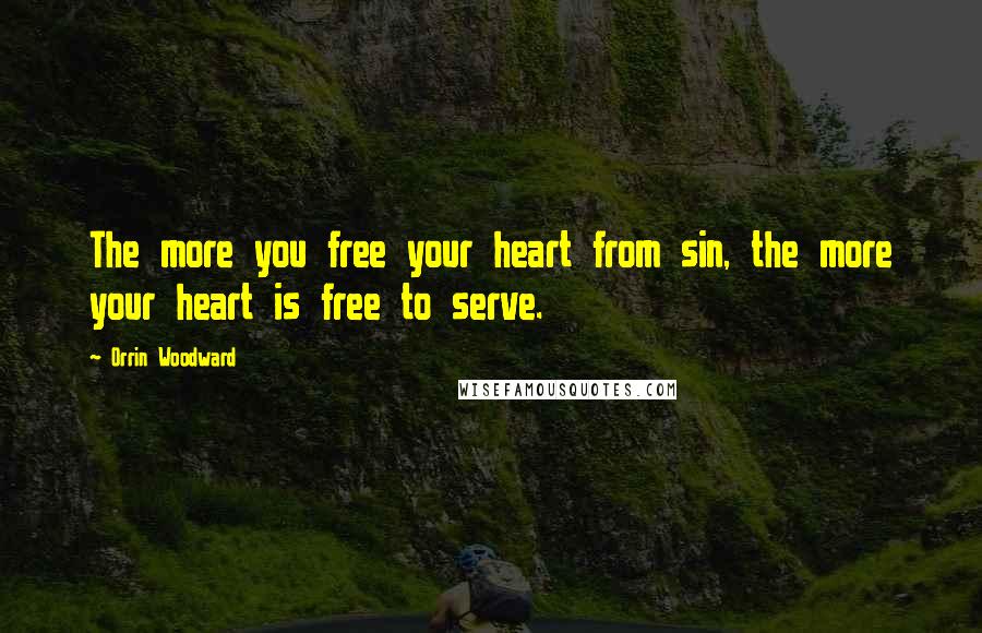 Orrin Woodward Quotes: The more you free your heart from sin, the more your heart is free to serve.