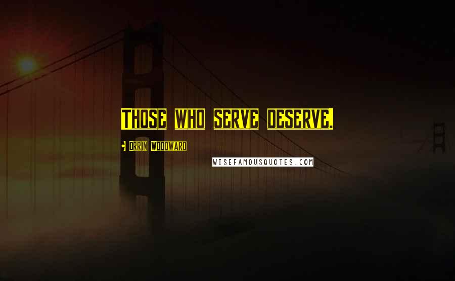 Orrin Woodward Quotes: Those who serve deserve.