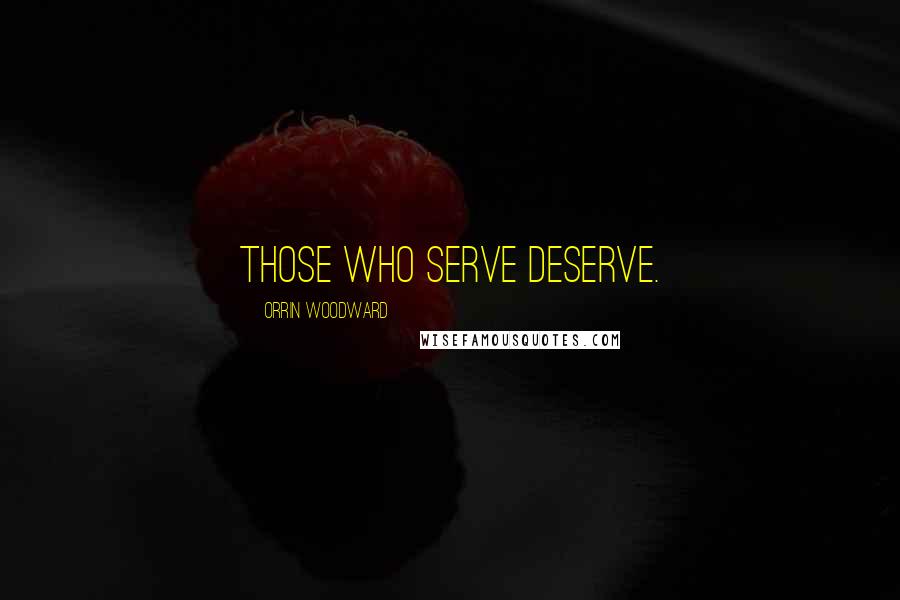 Orrin Woodward Quotes: Those who serve deserve.