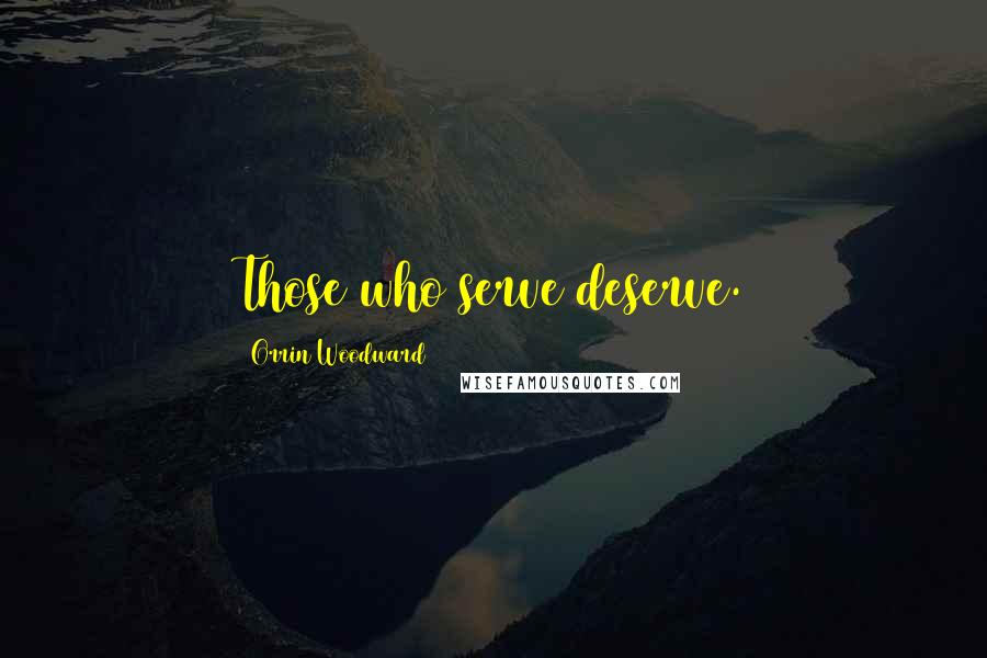 Orrin Woodward Quotes: Those who serve deserve.