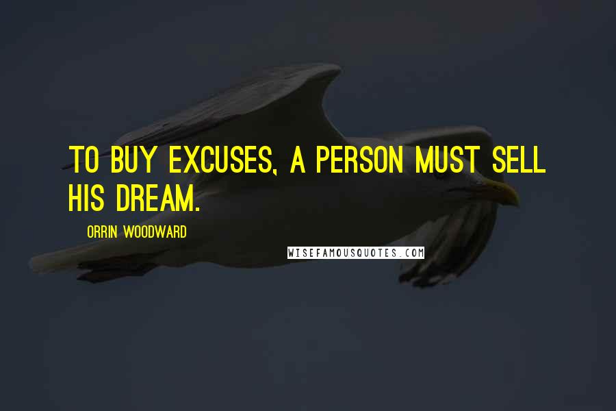 Orrin Woodward Quotes: To buy excuses, a person must sell his dream.