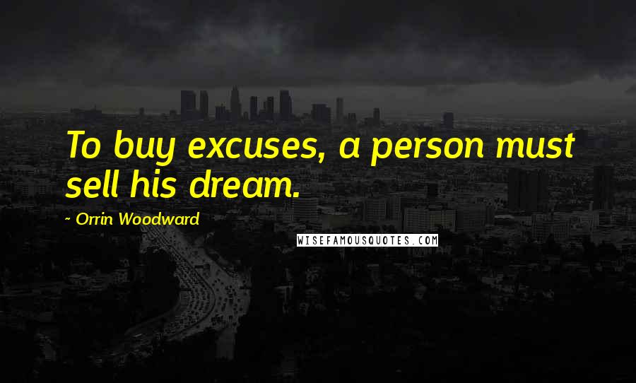 Orrin Woodward Quotes: To buy excuses, a person must sell his dream.