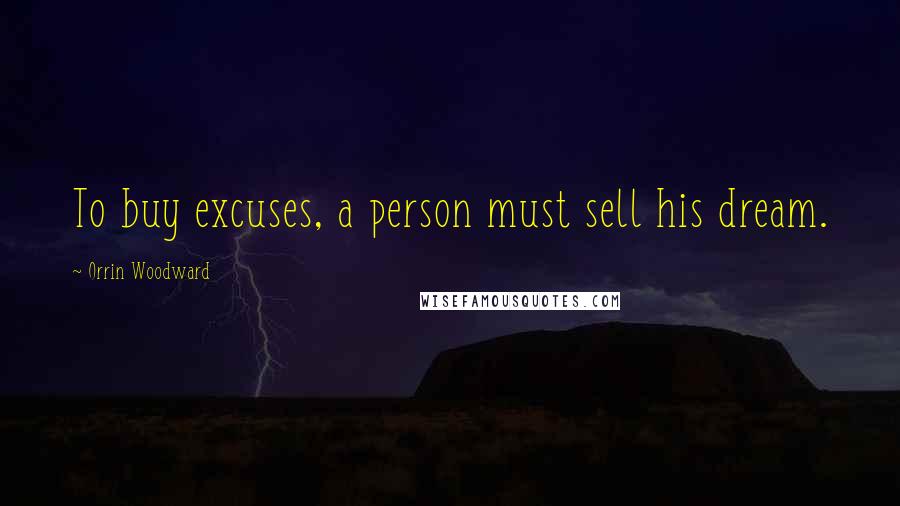 Orrin Woodward Quotes: To buy excuses, a person must sell his dream.