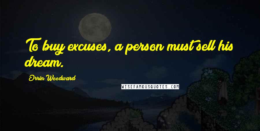 Orrin Woodward Quotes: To buy excuses, a person must sell his dream.