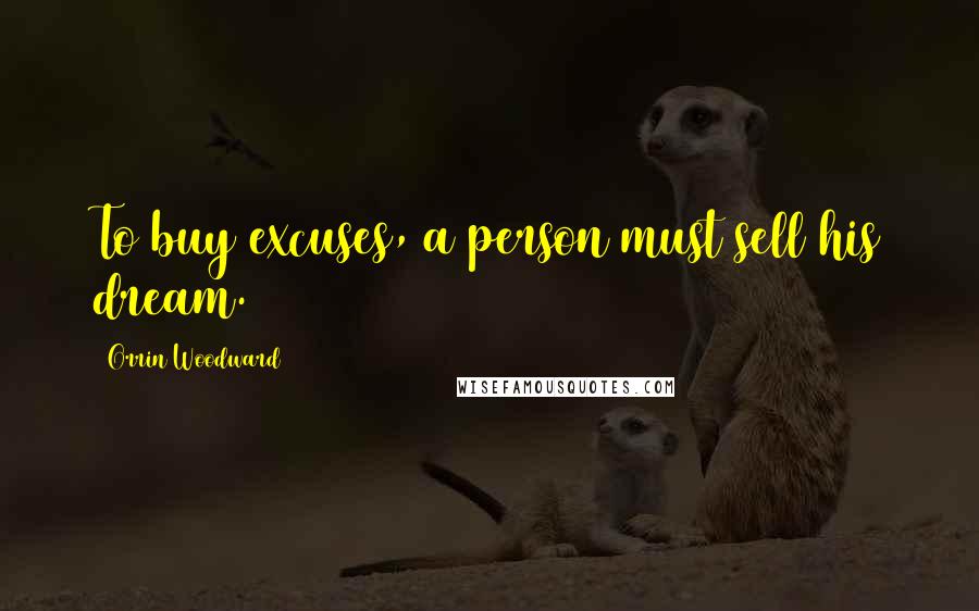 Orrin Woodward Quotes: To buy excuses, a person must sell his dream.