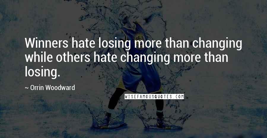 Orrin Woodward Quotes: Winners hate losing more than changing while others hate changing more than losing.