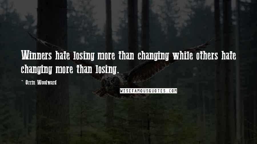Orrin Woodward Quotes: Winners hate losing more than changing while others hate changing more than losing.